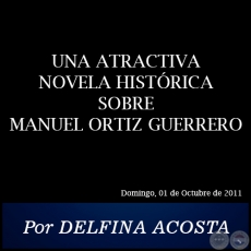 UNA ATRACTIVA NOVELA HISTRICA SOBRE MANUEL ORTIZ GUERRERO - Por DELFINA ACOSTA - Domingo, 01 de Octubre de 2011